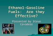 Ethanol-Gasoline Fuels: Are they Effective? Presented by Steve Cavadeas