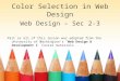Color Selection in Web Design Web Design – Sec 2-3 Part or all of this lesson was adapted from the University of Washington’s “Web Design & Development
