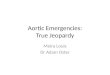 Aortic Emergencies: True Jeopardy Meira Louis Dr Adam Oster