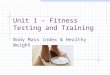 Unit 1 – Fitness Testing and Training Body Mass Index & Healthy Weight