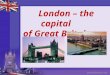 London – the capital of Great Britain. Places of interest There are a lot of places of interest in London. Among them there are: Westminster Abbey, the