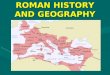 ROMAN HISTORY AND GEOGRAPHY. The ANCIENT ROMAN EMPIRE started to expand from 900BC and had declined by 500AD. The declination was due to political instability