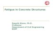 Fatigue in Concrete Structures Raquib Ahsan, Ph.D. Professor Department of Civil Engineering BUET