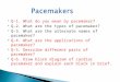 Q-1. What do you mean by pacemaker?  Q-2. What are the types of pacemaker?  Q-3. What are the alternate names of pacemaker?  Q-4. What are the applications