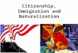 Citizenship, Immigration and Naturalization. E pluribus unum “Out of many, one.”