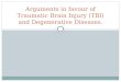 Arguments in favour of Traumatic Brain Injury (TBI) and Degenerative Diseases