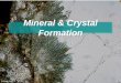 Mineral & Crystal Formation © Beadle, 2009. Minerals A Mineral is a substance that is: –naturally occurring, (Not man made) –inorganic (Not living) –A