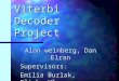 Viterbi Decoder Project Alon weinberg, Dan Elran Supervisors: Emilia Burlak, Elisha Ulmer