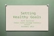 Setting Healthy Goals Ruth Sullivan Keene State College Dietetic Intern November 2013