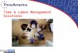Time & Labor Management Solutions. Who is Time America? Arizona-based provider of Time and Labor Management solutions Over 17 years experience bringing