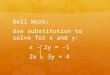Bell Work: Use substitution to solve for x and y: x – 2y = -1 2x – 3y = 4
