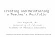Creating and Maintaining a Teacher’s Portfolio Eva Aagaard, MD University of Colorado Academy of Medical Educators Adapted from Alex Mecaber, MD Shobhina