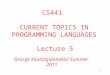 1 Lecture 5 George Koutsogiannakis/ Summer 2011 CS441 CURRENT TOPICS IN PROGRAMMING LANGUAGES