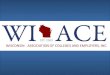 Wisconsin Association of Colleges and Employers Founded in 1964, WI-ACE is an organization of Wisconsin employers and college career offices, devoted