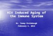 HIV Induced Aging of the Immune System Dr. Tammy Rickabaugh February 4, 2013