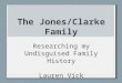 The Jones/Clarke Family Researching my Undisguised Family History Lauren Vick