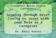 WA State 2011 Traumatic Brain Injury Conference Growing Through Grief Coming to terms with your Role as a Caregiver Dr. Nancy Reeves