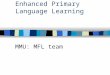 Technologically Enhanced Primary Language Learning MMU: MFL team