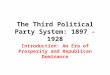 The Third Political Party System: 1897 - 1928 Introduction: An Era of Prosperity and Republican Dominance