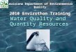 Water Quality and Quantity Resources Louisiana Department of Environmental Quality 2010 Envirothon Training