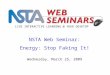 NSTA Web Seminar: Energy: Stop Faking It! LIVE INTERACTIVE LEARNING @ YOUR DESKTOP Wednesday, March 25, 2009