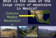 Warm-Up What is the name of the large chain of mountains in Mexico? Sierra Madre Mountains