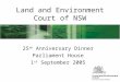 Land and Environment Court of NSW 25 th Anniversary Dinner Parliament House 1 st September 2005