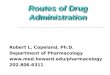 Routes of Drug Administration Routes of Drug Administration Robert L. Copeland, Ph.D. Department of Pharmacology  202.806.6311