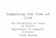 Computing the Tree of Life The University of Texas at Austin Department of Computer Sciences Tandy Warnow