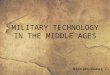 MILITARY TECHNOLOGY IN THE MIDDLE AGES Nicolás Gómez C