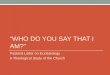 “WHO DO YOU SAY THAT I AM?” Pastoral Letter on Ecclesiology A Theological Study of the Church