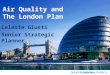 Air Quality and The London Plan Celeste Giusti Senior Strategic Planner
