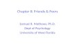Chapter 8: Friends & Peers Samuel R. Mathews, Ph.D. Dept of Psychology University of West Florida