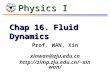 Physics I Chap 16.Fluid Dynamics Prof. WAN, Xin xinwan@zju.edu.cn xinwan