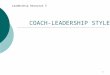 1 COACH-LEADERSHIP STYLES Leadership Resource 3. 2 What is Coaching? “ Unlocking a person’s potential to maximize his or her own performance. It is helping