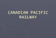 CANADIAN PACIFIC RAILWAY. The National Dream ► John A. MacDonald wanted to build a Canadian nation from coast to coast ► He felt that the only way to