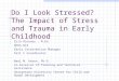 Do I Look Stressed? The Impact of Stress and Trauma in Early Childhood Erin Kinavey, M.Ed. DHSS-OCS Early Intervention Manager Part C Coordinator Neal
