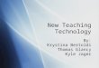 New Teaching Technology By: Krystina Bertoldi Thomas Glancy Kyle Jager