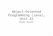1 Object-Oriented Programming (Java), Unit 22 Kirk Scott
