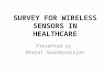 SURVEY FOR WIRELESS SENSORS IN HEALTHCARE Presented by Bharat Soundararajan