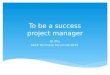 To be a success project manager Qi Zhu SACE Technical Forum 06.2015