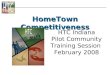 HTC Indiana Pilot Community Training Session February 2008 HomeTown Competitiveness