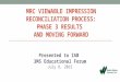 MRC VIEWABLE IMPRESSION RECONCILIATION PROCESS: PHASE 3 RESULTS AND MOVING FORWARD Presented to IAB 3MS Educational Forum July 8, 2015