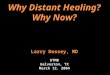 Why Distant Healing? Why Now? Larry Dossey, MD UTMB Galveston, TX March 12, 2004