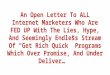 An Open Letter To ALL Internet Marketers Who Are FED UP With The Lies, Hype, And Seemingly Endless Stream Of “Get Rich Quick” Programs Which Over Promise,