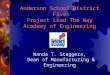 Anderson School District Five Project Lead The Way Academy of Engineering Wanda T. Staggers, Dean of Manufacturing & Engineering