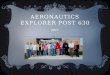 AERONAUTICS EXPLORER POST 630 2011 LETS GET STARTED!!!  THEORY  DESIGN/ IMPLEMENT  TEST/CONFIRM