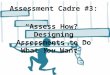 Assessment Cadre #3: “Assess How? Designing Assessments to Do What You Want”