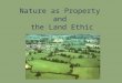 Nature as Property and the Land Ethic. Nature as Property John Locke British Philosopher (1632-1704) Empiricist Social contract theorist The Two Treatises