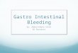 Gastro Intestinal Bleeding By: Abdulrahman Sindi ED Resident